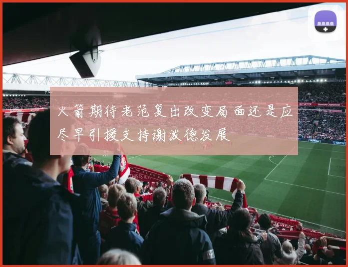 火箭期待老范复出改变局面还是应尽早引援支持谢泼德发展